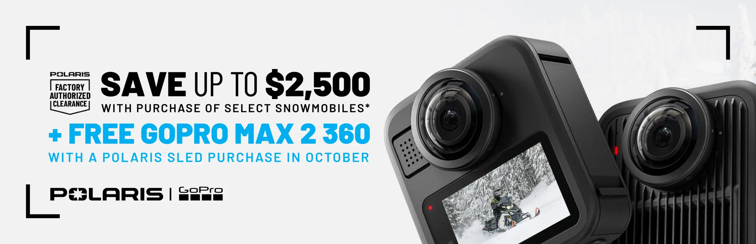 Polaris Snowmobiles is offering up to $2,500 off PLUS a Free GoPro Max 2 360 camera when you purchase select snowmobiles during October only.